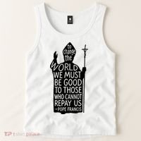 To Change The World We Must Be Good To Those Who Cannot Repay Us  Rest In Peace Pope Francis Tank Top thumb 2
