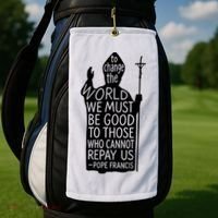 To Change The World We Must Be Good To Those Who Cannot Repay Us  Rest In Peace Pope Francis Golf Towel thumb 2