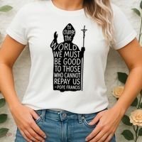 To Change The World We Must Be Good To Those Who Cannot Repay Us  Rest In Peace Pope Francis Women's T-Shirt thumb 2