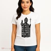 To Change The World We Must Be Good To Those Who Cannot Repay Us  Rest In Peace Pope Francis Women's T-Shirt thumb 4