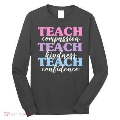 Teach Compassion Teach Kindness Teach Confidence Long Sleeve Shirt