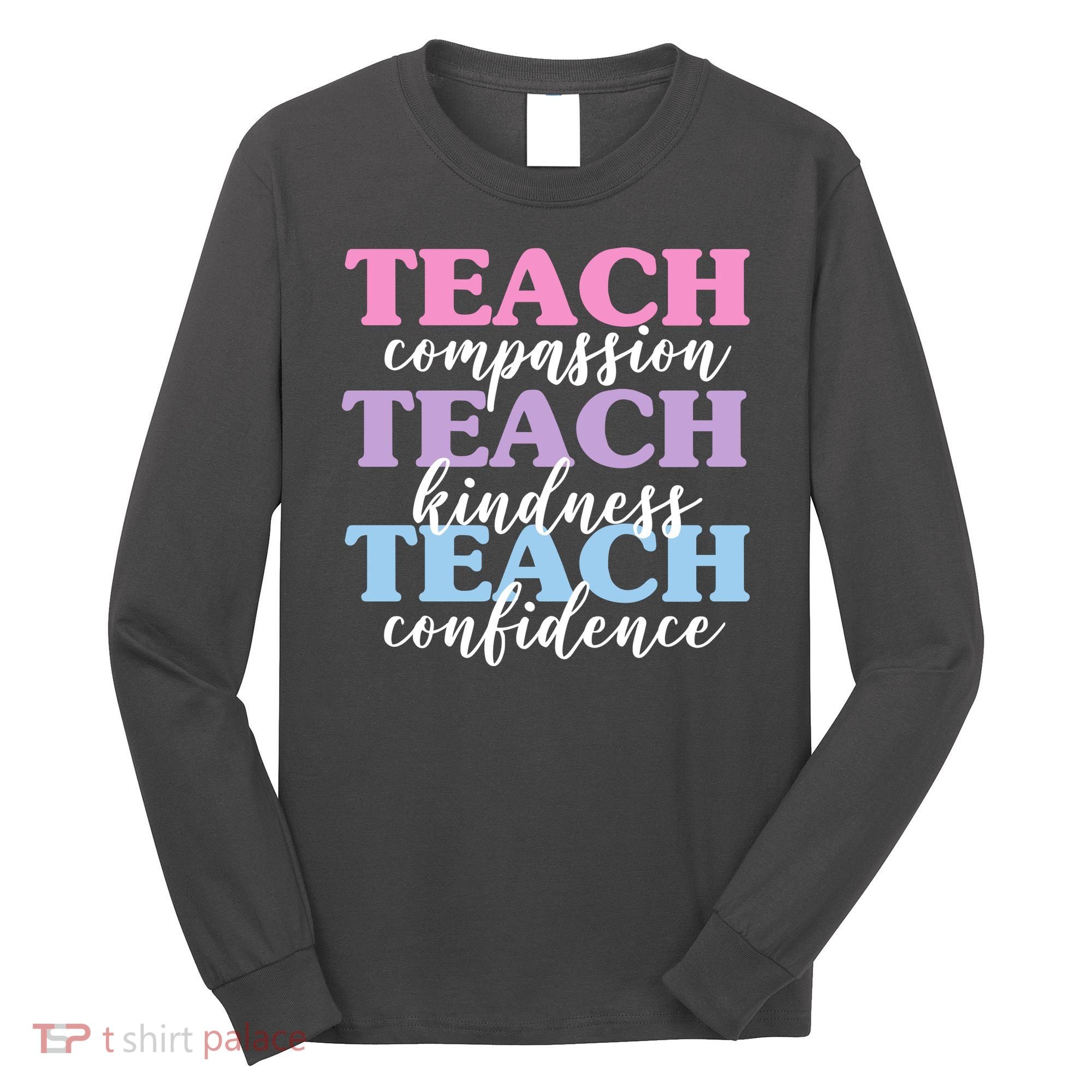 Teach Compassion Teach Kindness Teach Confidence Long Sleeve Shirt