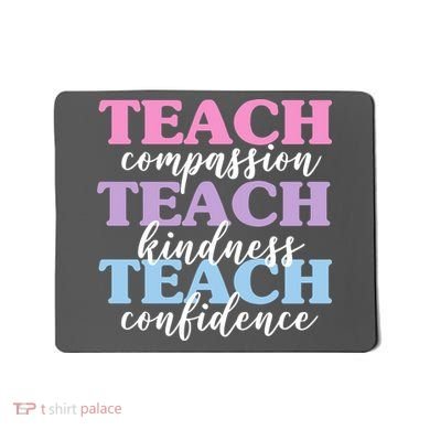 Teach Compassion Teach Kindness Teach Confidence Mousepad