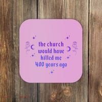 The Church Would Have Killed Me 400 Years Ago Apparel Coaster thumb 0
