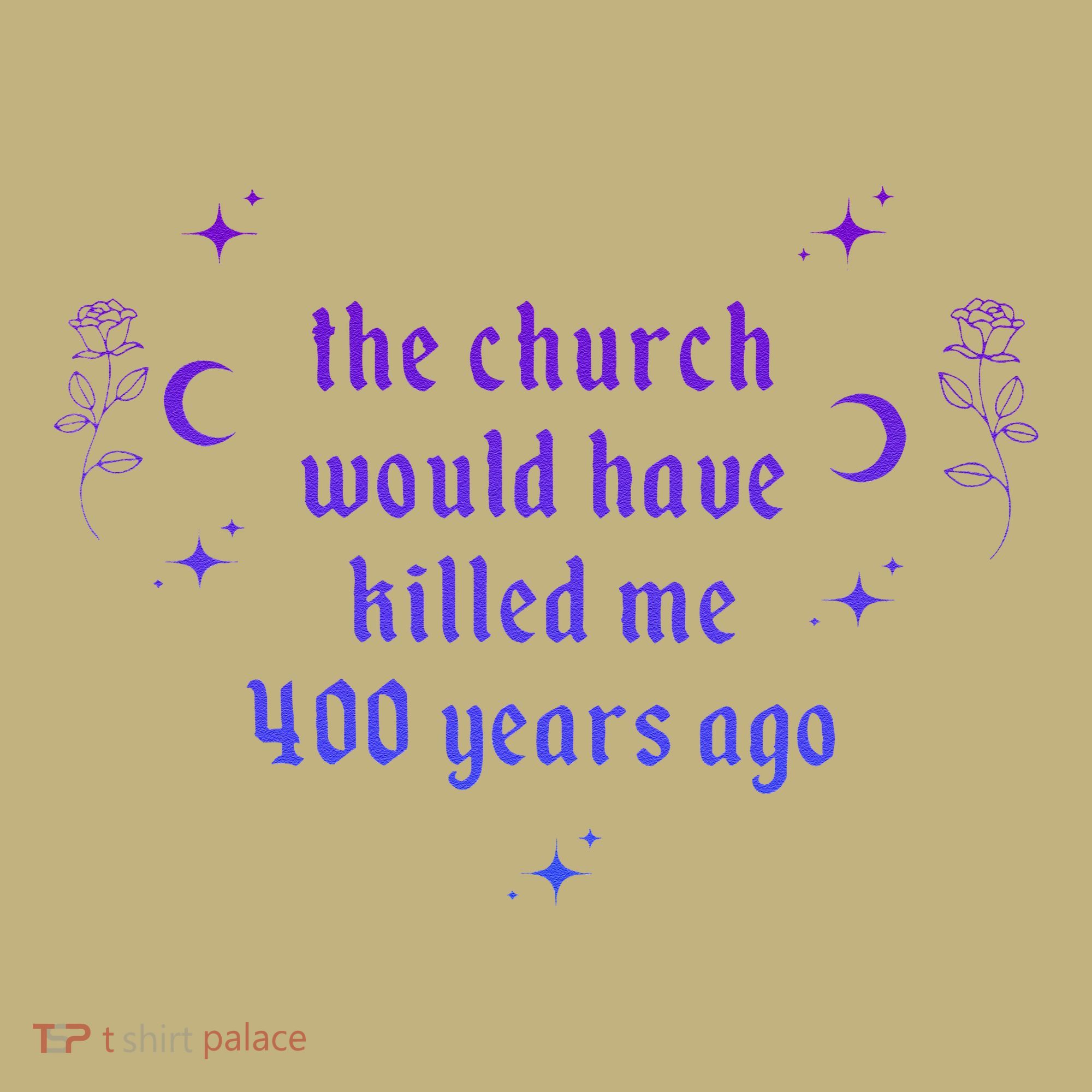 The Church Would Have Killed Me 400 Years Ago Apparel Sweatshirt