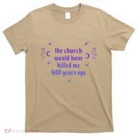 The Church Would Have Killed Me 400 Years Ago Apparel T-Shirt thumb 0