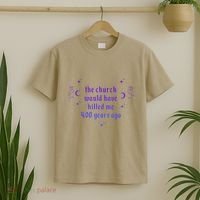 The Church Would Have Killed Me 400 Years Ago Apparel T-Shirt thumb 2