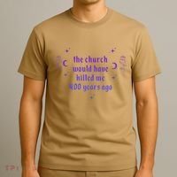The Church Would Have Killed Me 400 Years Ago Apparel T-Shirt thumb 3
