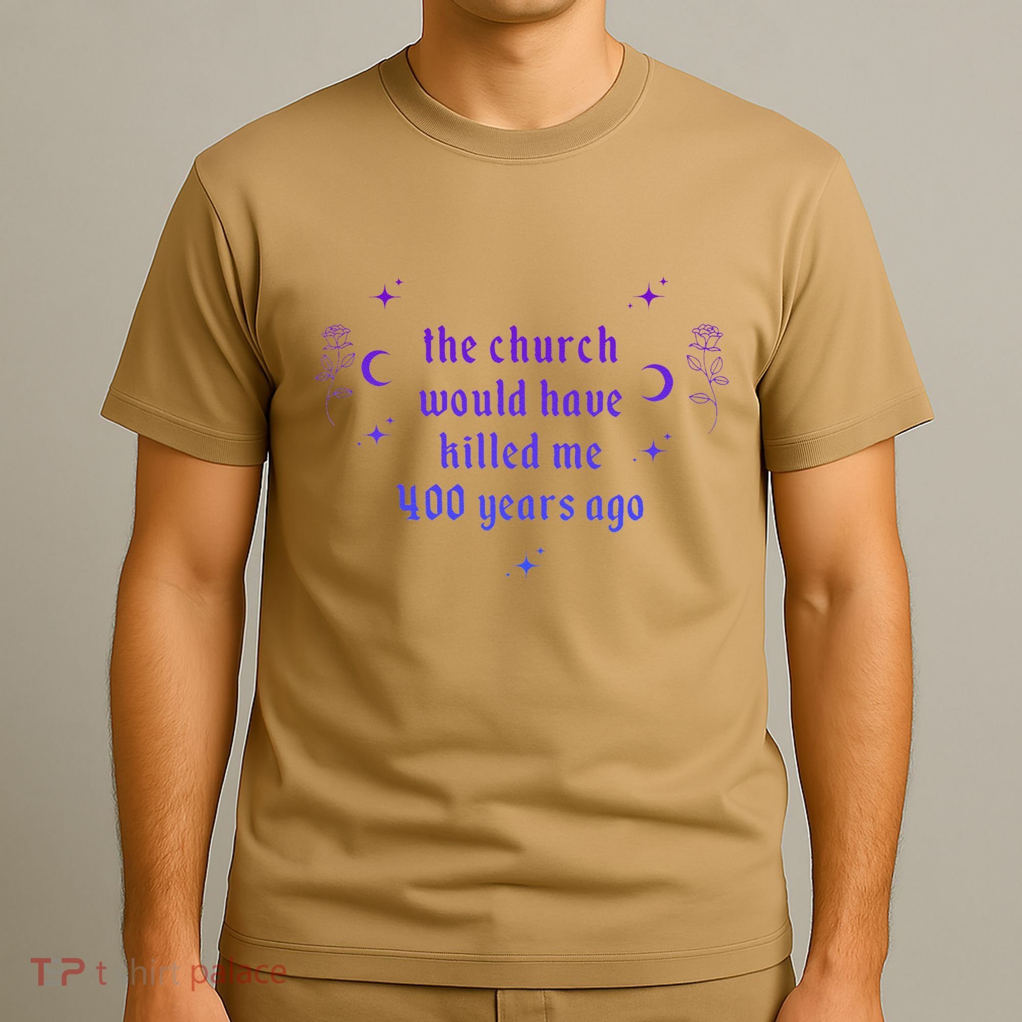 The Church Would Have Killed Me 400 Years Ago Apparel T-Shirt