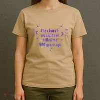 The Church Would Have Killed Me 400 Years Ago Apparel T-Shirt thumb 4