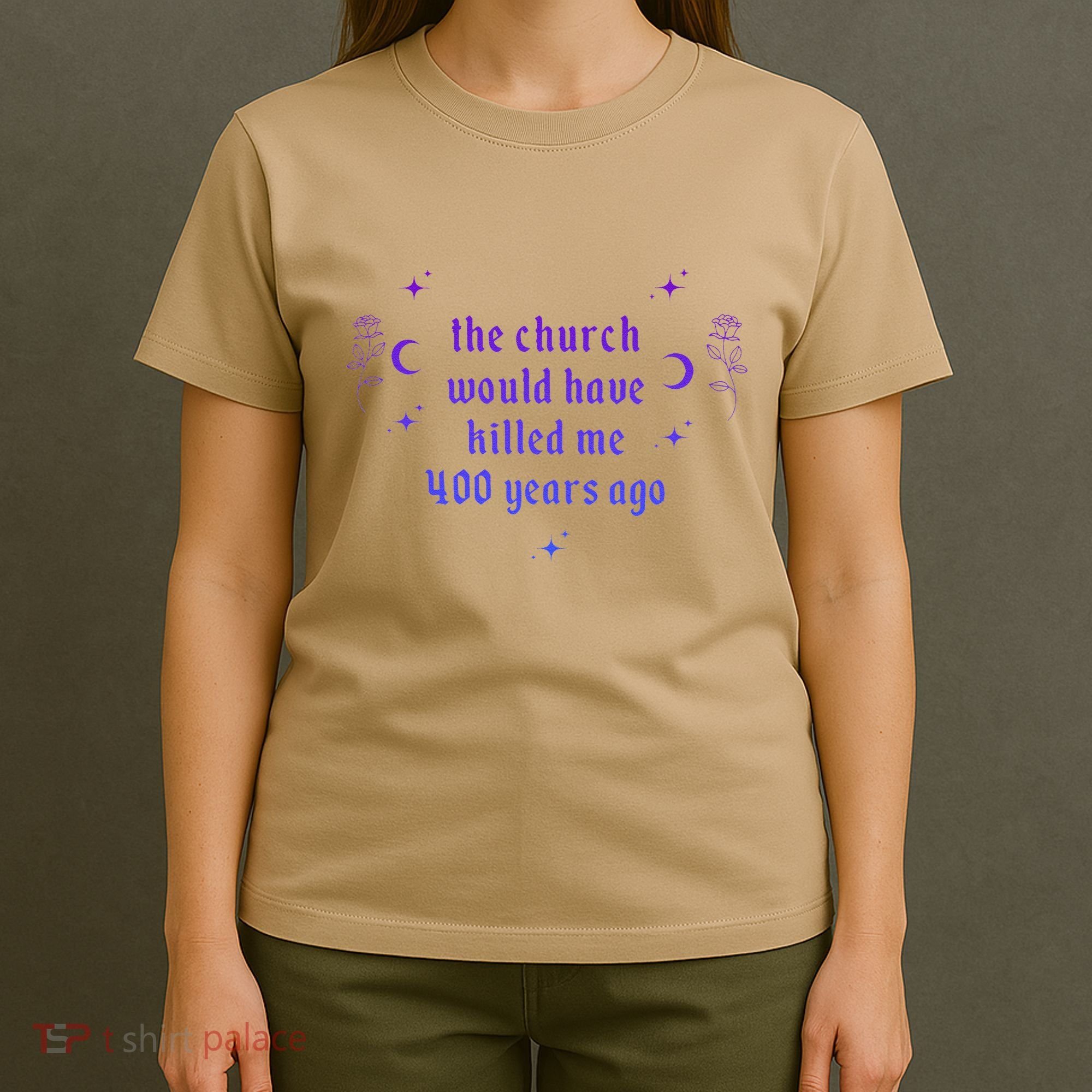 The Church Would Have Killed Me 400 Years Ago Apparel T-Shirt