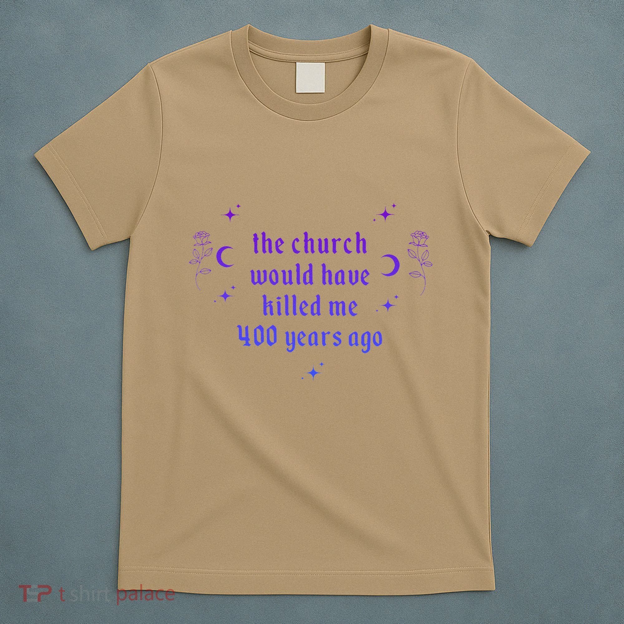The Church Would Have Killed Me 400 Years Ago Apparel T-Shirt