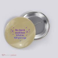 The Church Would Have Killed Me 400 Years Ago Apparel Button thumb 0