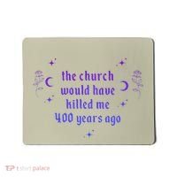 The Church Would Have Killed Me 400 Years Ago Apparel Mousepad thumb 0