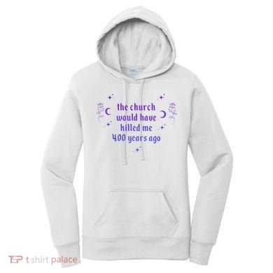 The Church Would Have Killed Me 400 Years Ago Apparel Women's Hoodie