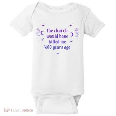 The Church Would Have Killed Me 400 Years Ago Apparel Baby Bodysuit