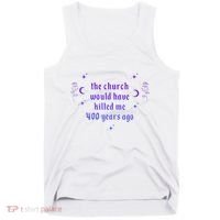 The Church Would Have Killed Me 400 Years Ago Apparel Tank Top thumb 0