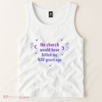 The Church Would Have Killed Me 400 Years Ago Apparel Tank Top thumb 2