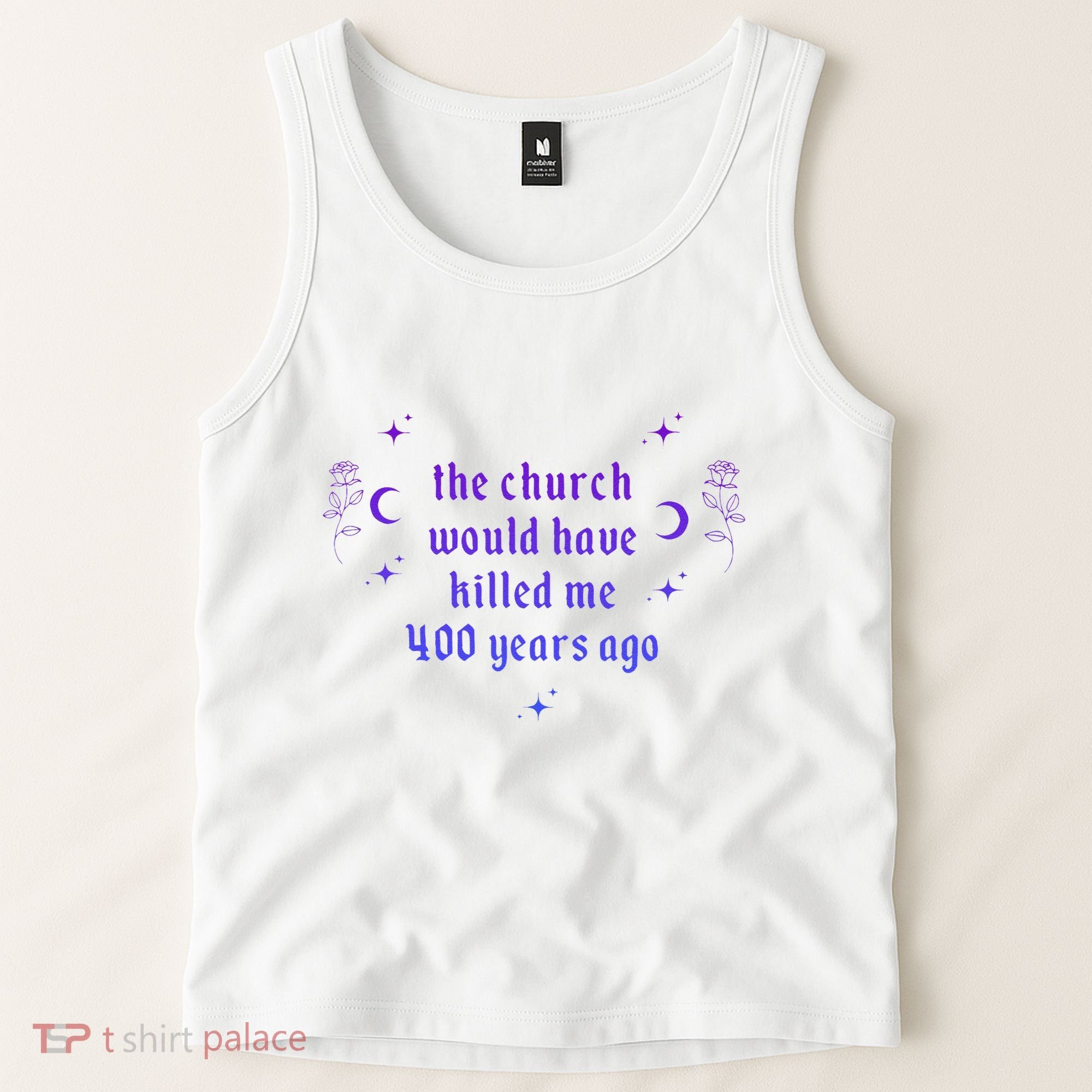 The Church Would Have Killed Me 400 Years Ago Apparel Tank Top