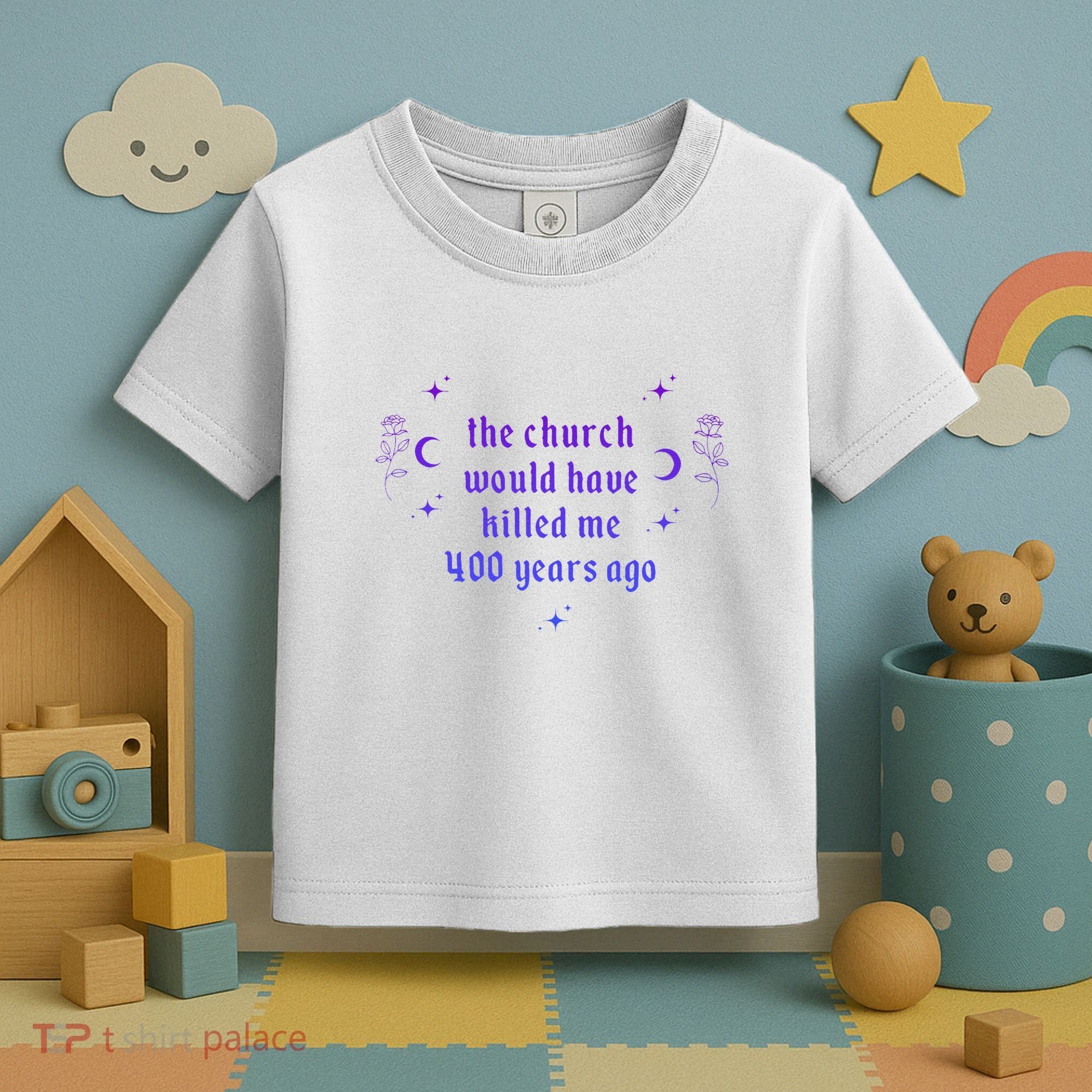 The Church Would Have Killed Me 400 Years Ago Apparel Toddler T-Shirt
