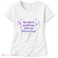 The Church Would Have Killed Me 400 Years Ago Apparel Women's T-Shirt thumb 0