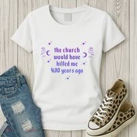 The Church Would Have Killed Me 400 Years Ago Apparel Women's T-Shirt thumb 3