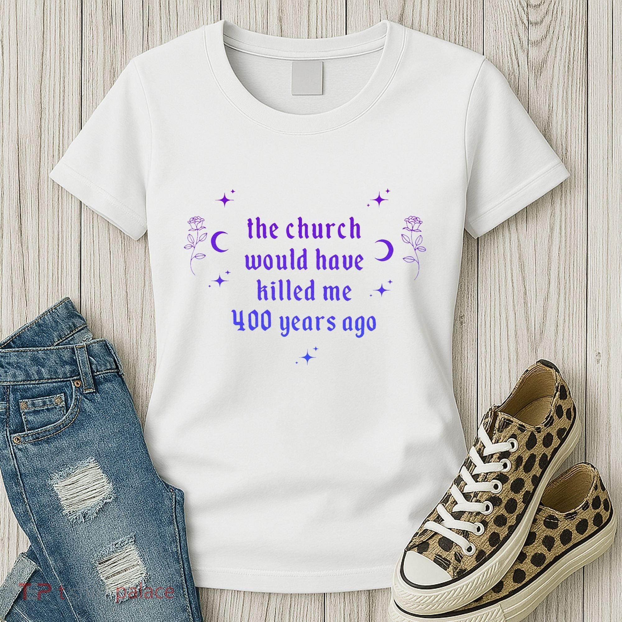 The Church Would Have Killed Me 400 Years Ago Apparel Women's T-Shirt