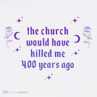 The Church Would Have Killed Me 400 Years Ago Apparel Women's T-Shirt thumb 6