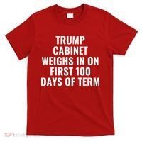 Trump Cabinet Weighs In On First 100 Days Of Term T-Shirt thumb 0