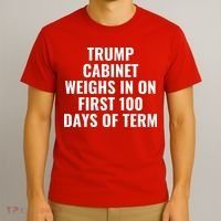 Trump Cabinet Weighs In On First 100 Days Of Term T-Shirt thumb 3