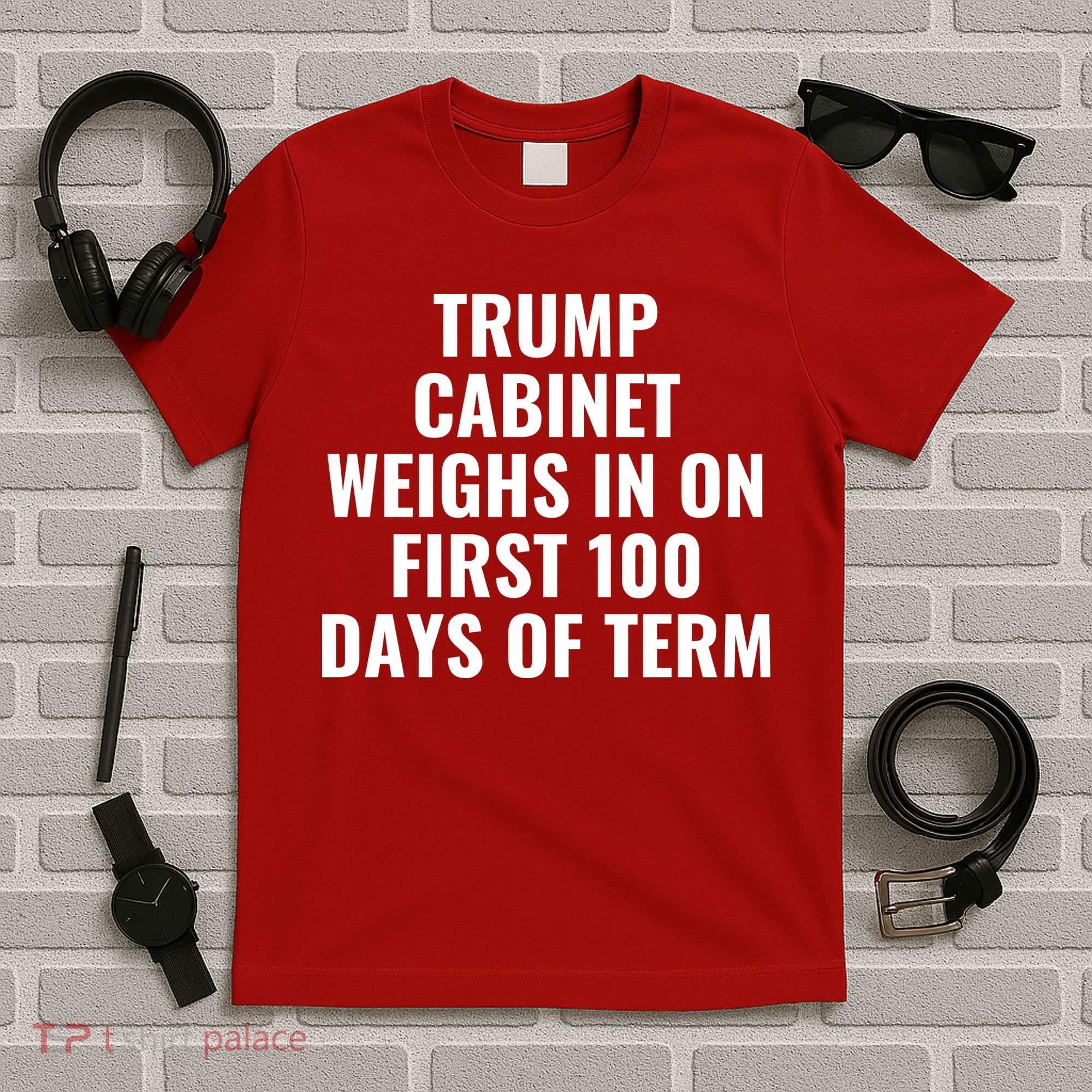 Trump Cabinet Weighs In On First 100 Days Of Term T-Shirt