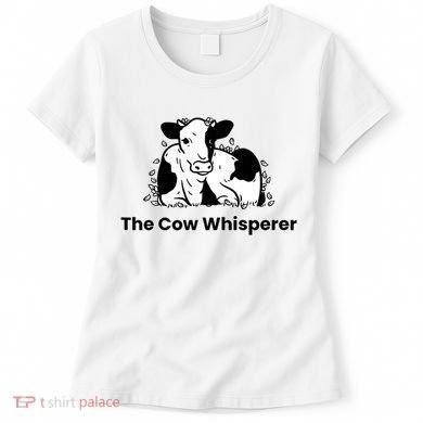 The Cow Whisperer Cute Cattle Farmer Rancher Cow Women's T-Shirt