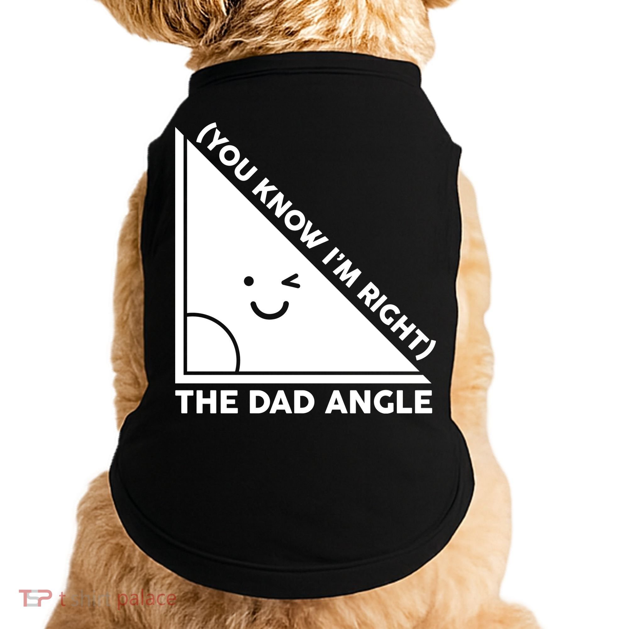The Dad Angle You Know I'm Right Matching Family Shirts Doggie Tank