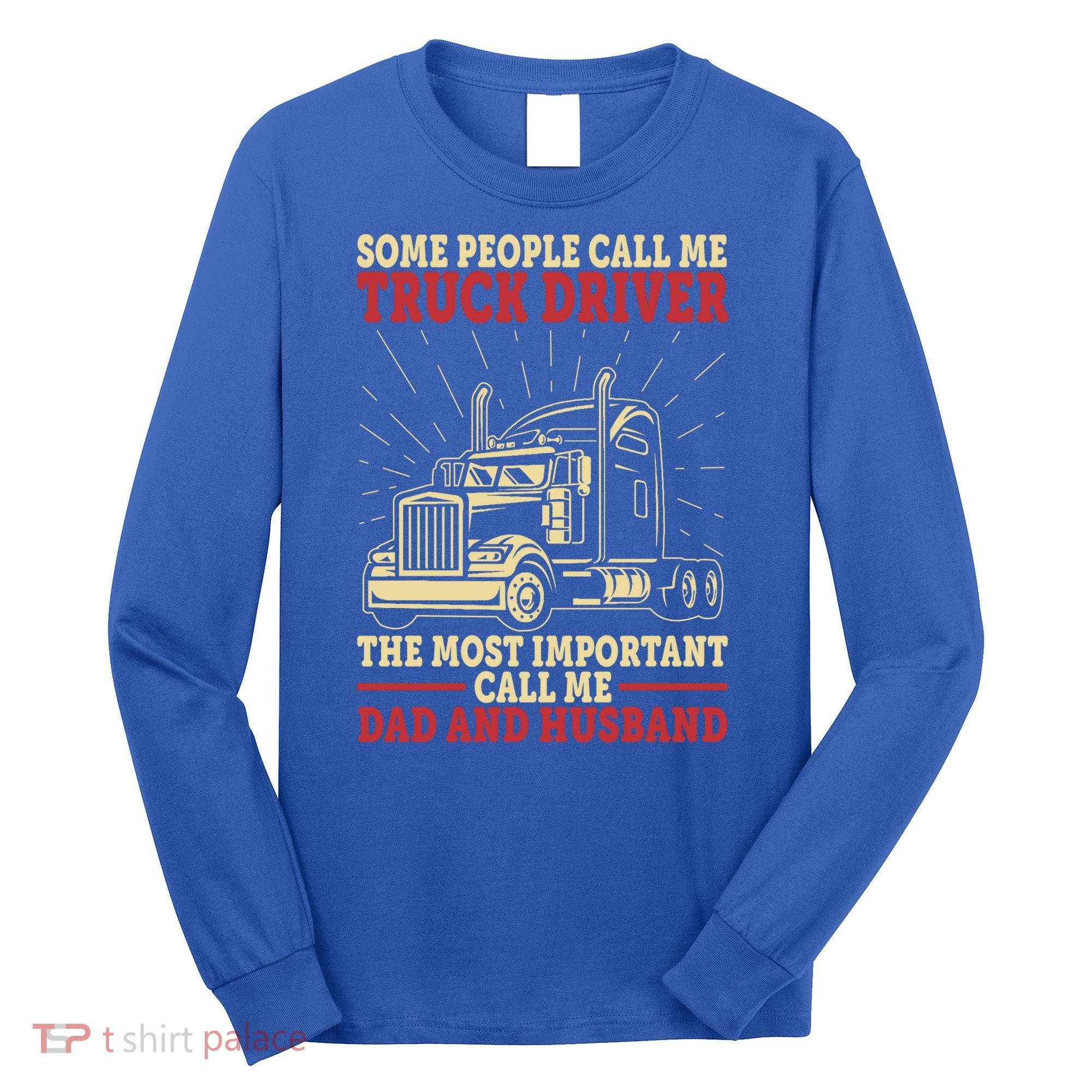Trucker Dad And Husband People Call Me Truck Driver Big Rig Gift Long Sleeve Shirt