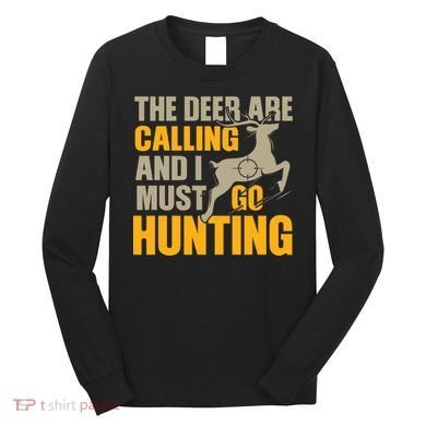 The Deer Are Calling So I Must Go Hunting Long Sleeve Shirt