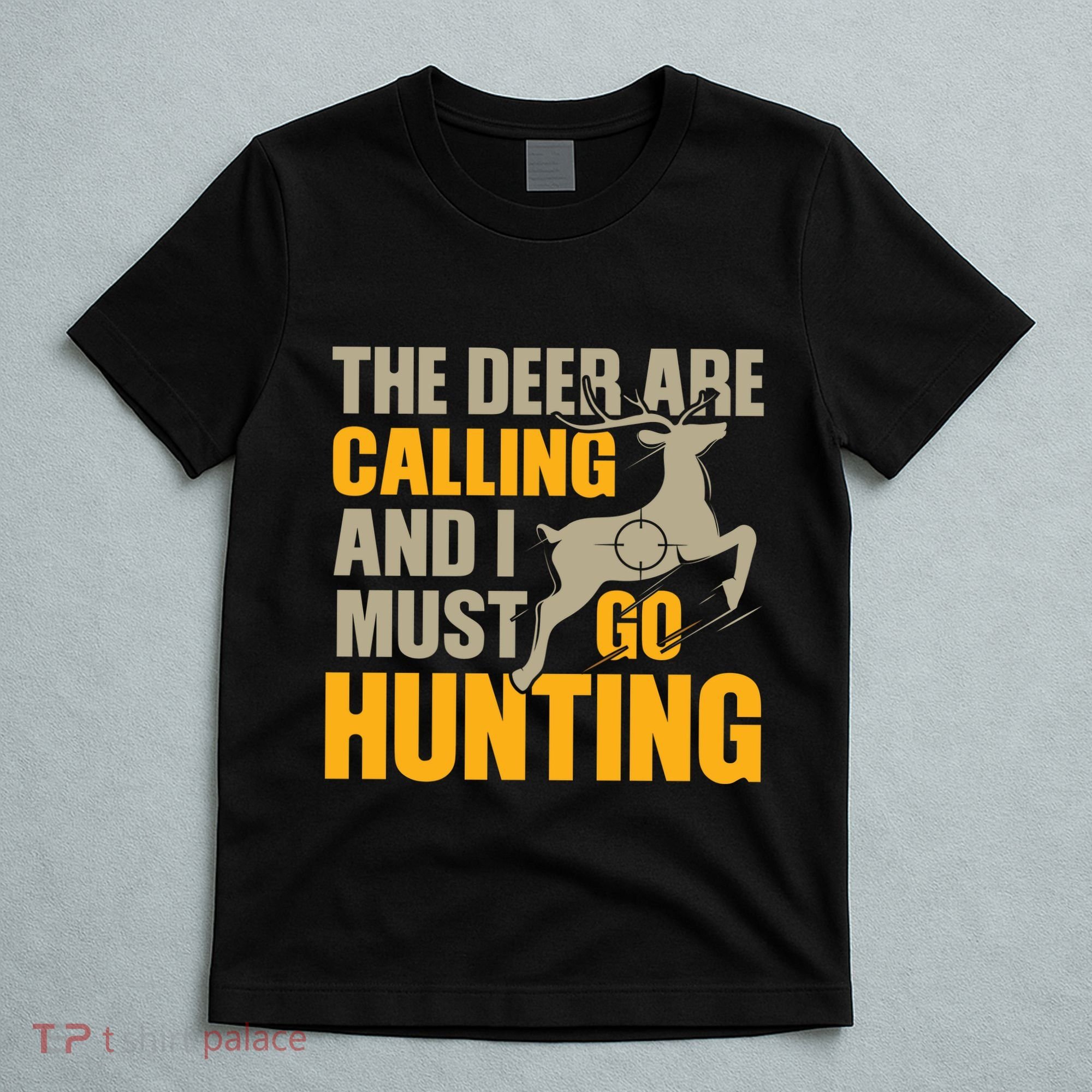 The Deer Are Calling So I Must Go Hunting T-Shirt