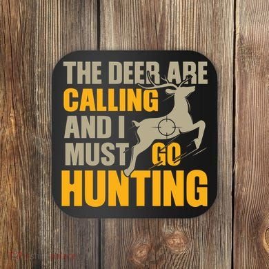 The Deer Are Calling So I Must Go Hunting Coaster