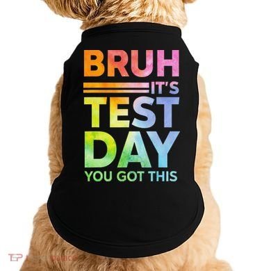 Testing Day Bruh Its Test Day You Got This Teacher Student Doggie Tank
