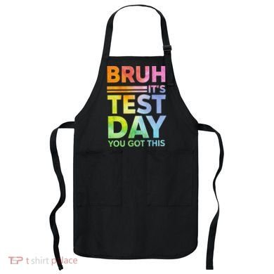Testing Day Bruh Its Test Day You Got This Teacher Student Apron