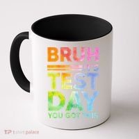 Testing Day Bruh Its Test Day You Got This Teacher Student Coffee Mug thumb 0