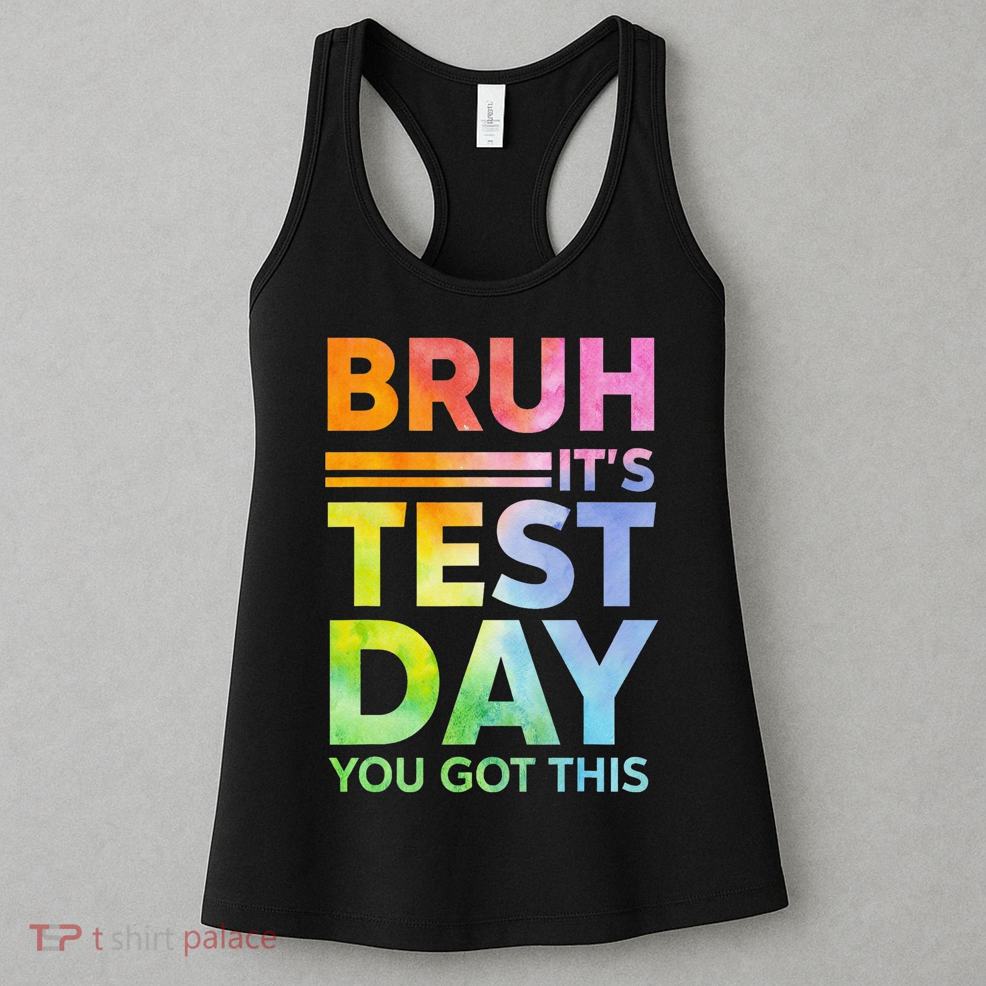 Testing Day Bruh Its Test Day You Got This Teacher Student Women's Tank Top