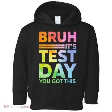 Testing Day Bruh Its Test Day You Got This Teacher Student Toddler Hoodie