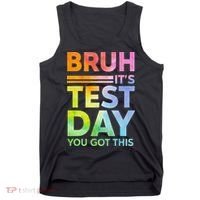 Testing Day Bruh Its Test Day You Got This Teacher Student Tank Top thumb 0