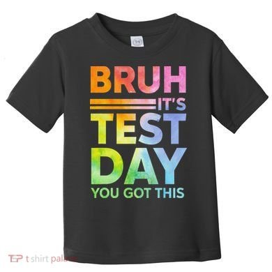 Testing Day Bruh Its Test Day You Got This Teacher Student Toddler T-Shirt