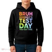 Testing Day Bruh Its Test Day You Got This Teacher Student Kids Hoodie thumb 4
