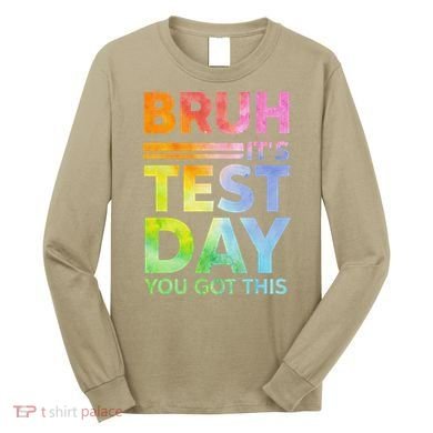Testing Day Bruh Its Test Day You Got This Teacher Student Long Sleeve Shirt