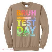 Testing Day Bruh Its Test Day You Got This Teacher Student Sweatshirt thumb 0