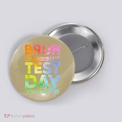 Testing Day Bruh Its Test Day You Got This Teacher Student Button