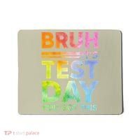 Testing Day Bruh Its Test Day You Got This Teacher Student Mousepad thumb 0