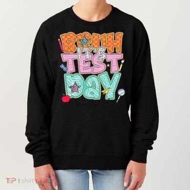Testing Day Bruh Its Test Day You Got This Teacher Student Women's Sweatshirt